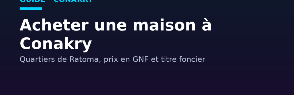 Acheter une maison à Conakry : quartiers de Ratoma, prix en GNF et titre foncier