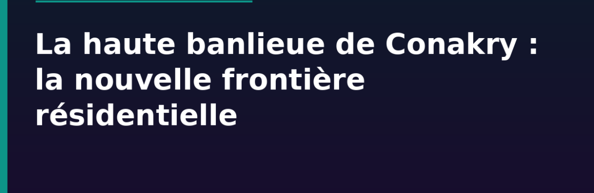 La haute banlieue de Conakry (Sonfonia, Kagbelen, Sangoyah) : la nouvelle frontière résidentielle