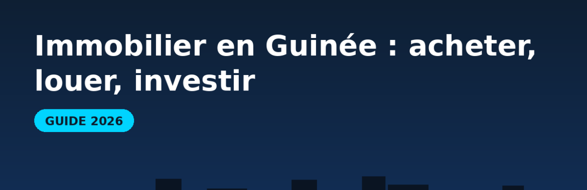 Immobilier en Guinée en 2026 : acheter, louer et investir à Conakry
