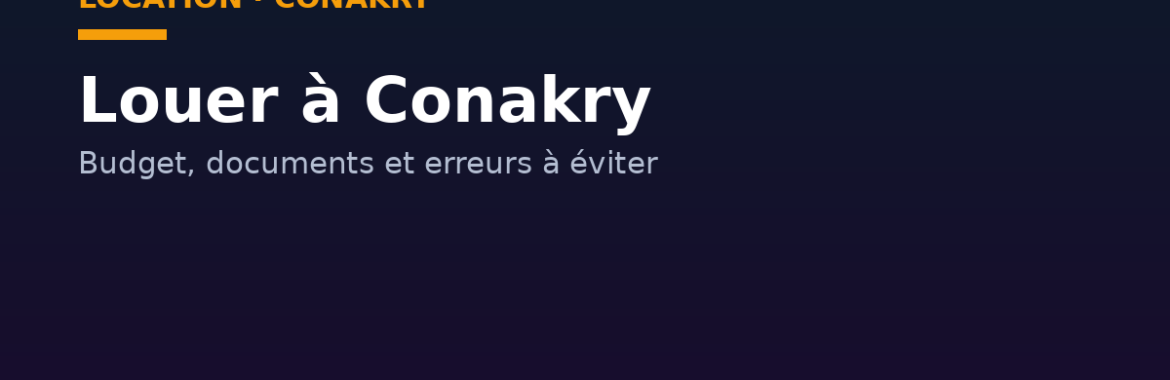 Louer à Conakry : budget, documents et erreurs à éviter