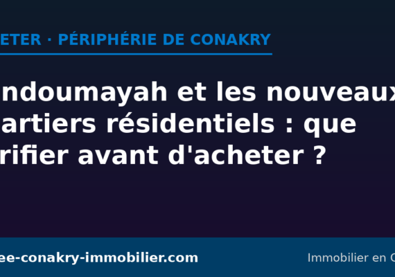 Kendoumayah et les nouveaux quartiers résidentiels de la périphérie de Conakry : que savoir avant d&rsquo;acheter ?