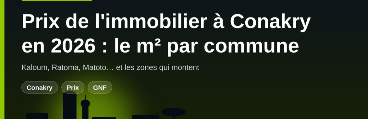 Prix de l&rsquo;immobilier à Conakry en 2026 : le prix par commune et les zones d&rsquo;avenir