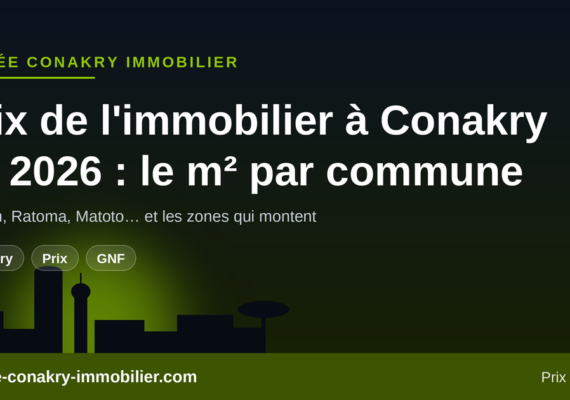Prix de l&rsquo;immobilier à Conakry en 2026 : le prix par commune et les zones d&rsquo;avenir