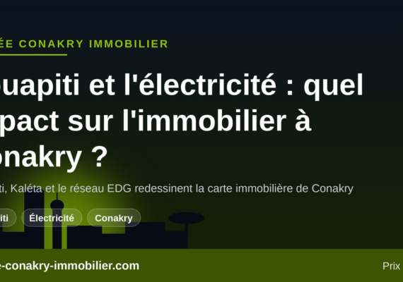 Barrage de Souapiti et électricité en Guinée : comment l&rsquo;accès au réseau influence la valeur immobilière à Conakry