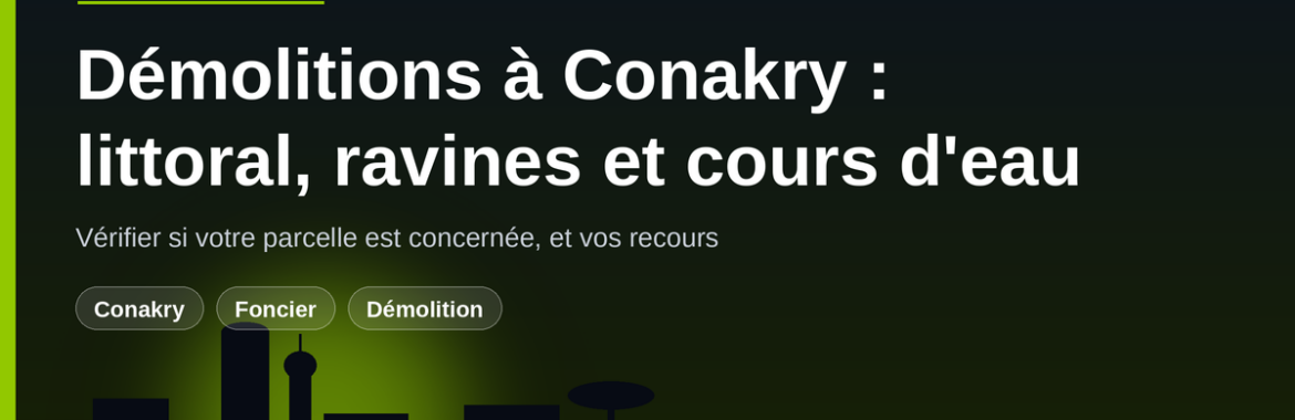 Nouvelles démolitions à Conakry : littoral, ravines et cours d&rsquo;eau — comment vérifier votre parcelle