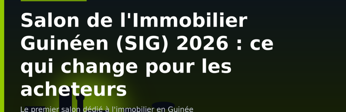 Salon de l&rsquo;Immobilier Guinéen (SIG) 2026 : ce que le premier salon dédié au secteur change pour les acheteurs