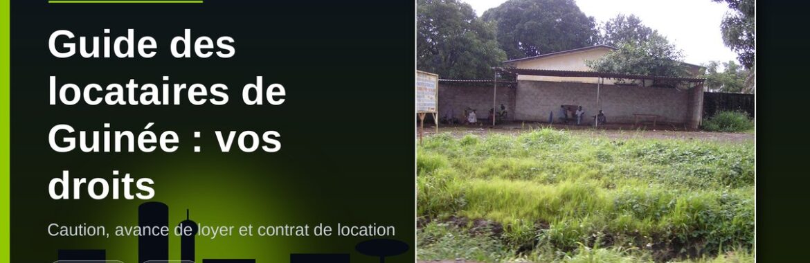 Guide pratique des locataires de Guinée (15 octobre 2026) : vos droits sur la caution, l&rsquo;avance et le contrat