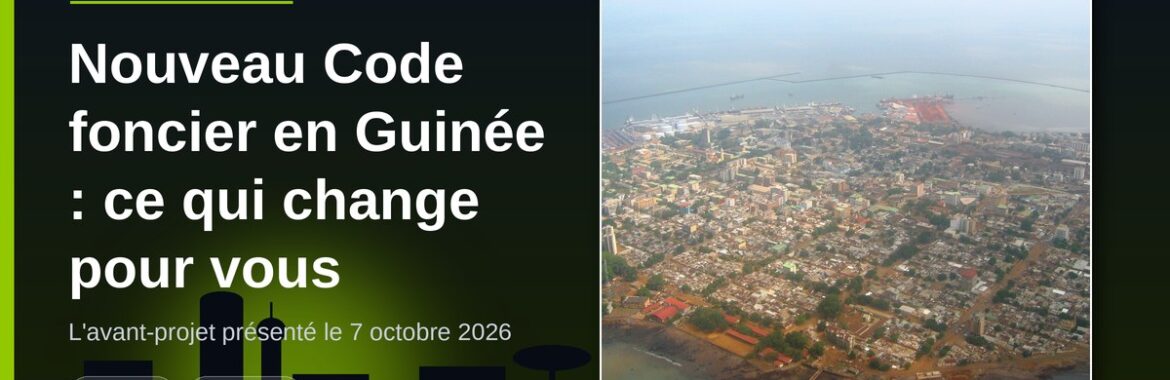 Nouveau Code foncier et domanial en Guinée : ce que l&rsquo;avant-projet change pour votre terrain